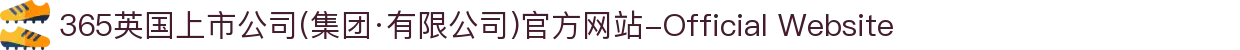 365英国上市公司(集团·有限公司)官方网站-Official Website