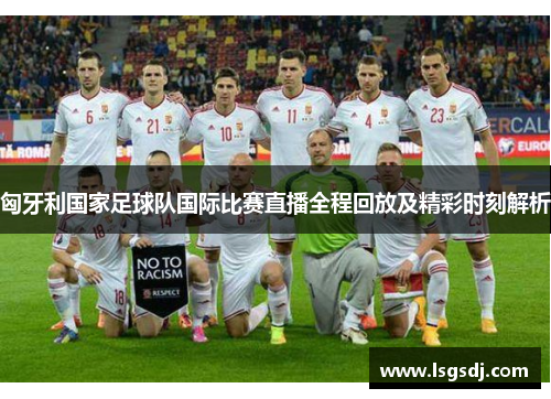 匈牙利国家足球队国际比赛直播全程回放及精彩时刻解析