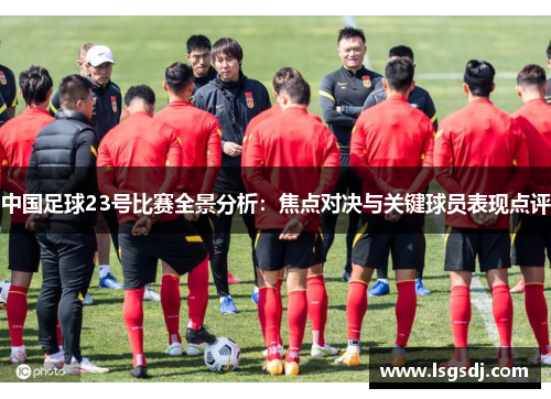 中国足球23号比赛全景分析：焦点对决与关键球员表现点评