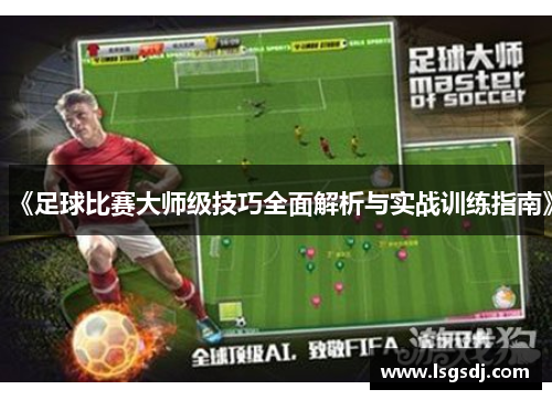 《足球比赛大师级技巧全面解析与实战训练指南》